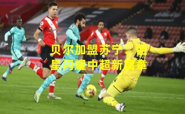 贝尔加盟苏宁:巨星闪耀中超新篇章